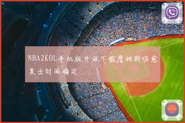 NBA2KOL手机版开放下载詹姆斯伤愈复出时间确定